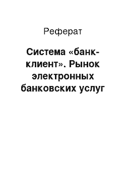 Реферат: Система «банк-клиент». Рынок электронных банковских услуг