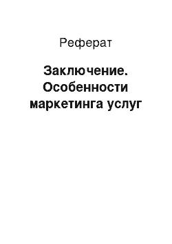 Реферат: Заключение. Особенности маркетинга услуг