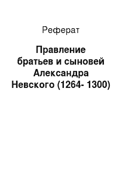 Реферат: Правление братьев и сыновей Александра Невского (1264-1300)