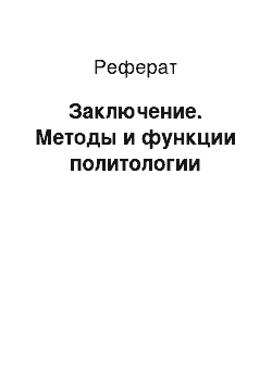 Реферат: Заключение. Методы и функции политологии