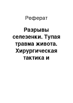 Реферат: Разрывы селезенки. Тупая травма живота. Хирургическая тактика и особенности интраоперационной ревизии органов брюшиной полости