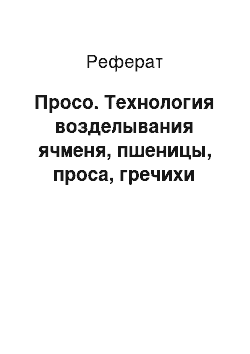 Реферат: Просо. Технология возделывания ячменя, пшеницы, проса, гречихи