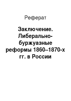 Реферат: Заключение. Либерально-буржуазные реформы 1860–1870-х гг. в России