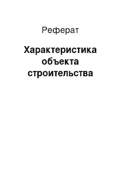 Реферат: Характеристика объекта строительства