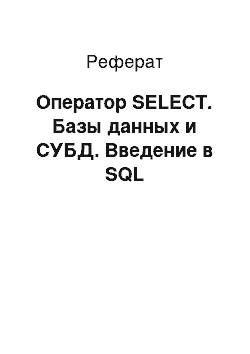 Реферат: Оператор SELECT. Базы данных и СУБД. Введение в SQL