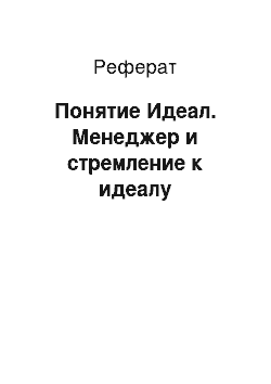 Реферат: Понятие Идеал. Менеджер и стремление к идеалу