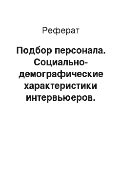 Реферат: Подбор персонала. Социально-демографические характеристики интервьюеров. Общие требования к интервьюерам. Типичный интервьюер