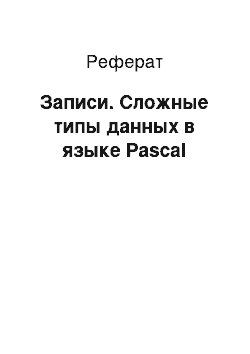 Реферат: Записи. Сложные типы данных в языке Pascal