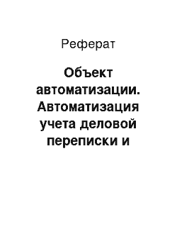 Реферат: Объект автоматизации. Автоматизация учета деловой переписки и приказов предприятия