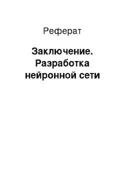 Реферат: Заключение. Разработка нейронной сети