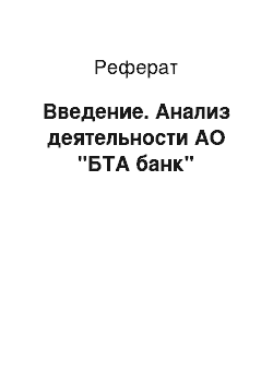 Реферат: Введение. Анализ деятельности АО "БТА банк"