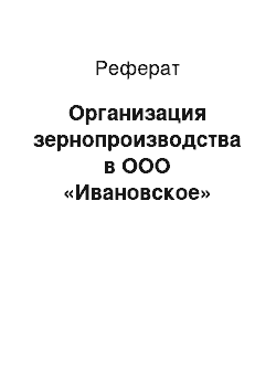 Реферат: Организация зернопроизводства в ООО «Ивановское»