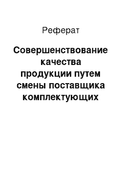 Реферат: Совершенствование качества продукции путем смены поставщика комплектующих изделий