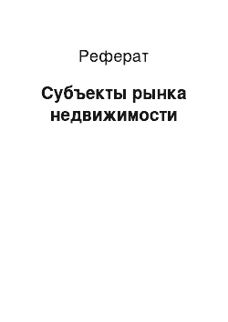 Реферат: Субъекты рынка недвижимости