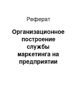 Реферат: Организационное построение службы маркетинга на предприятии