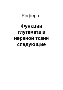 Реферат: Функции глутамата в нервной ткани следующие