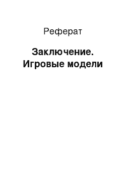 Реферат: Заключение. Игровые модели