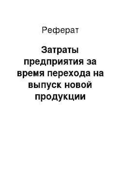 Реферат: Затраты предприятия за время перехода на выпуск новой продукции