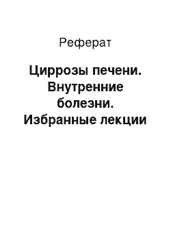 Реферат: Циррозы печени. Внутренние болезни. Избранные лекции