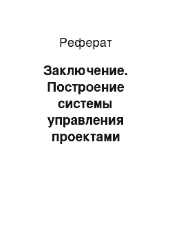 Реферат: Заключение. Построение системы управления проектами