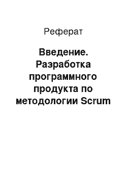 Реферат: Введение. Разработка программного продукта по методологии Scrum