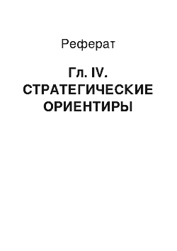 Реферат: Гл. IV. СТРАТЕГИЧЕСКИЕ ОРИЕНТИРЫ