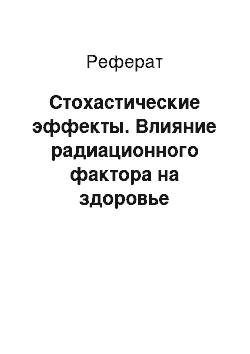 Реферат: Стохастические эффекты. Влияние радиационного фактора на здоровье населения