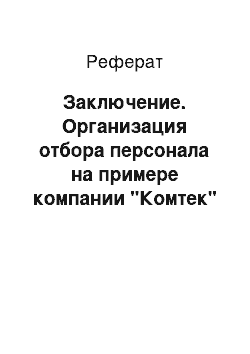 Реферат: Заключение. Организация отбора персонала на примере компании "Комтек"