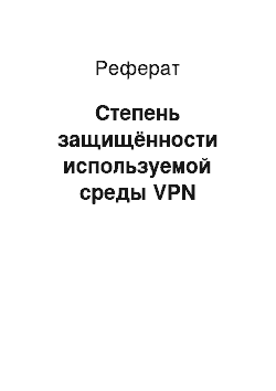 Реферат: Степень защищённости используемой среды VPN