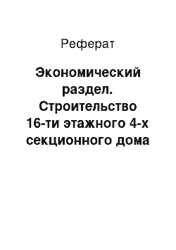 Реферат: Экономический раздел. Строительство 16-ти этажного 4-х секционного дома в центральной части города Гомеля