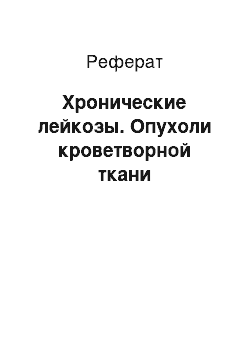 Реферат: Хронические лейкозы. Опухоли кроветворной ткани