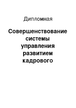 Дипломная: Совершенствование системы управления развитием кадрового потенциала организации