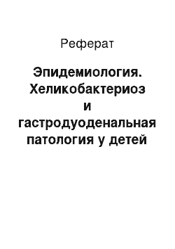 Реферат: Эпидемиология. Хеликобактериоз и гастродуоденальная патология у детей