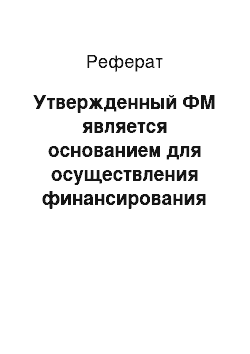 Реферат: Утвержденный ФМ является основанием для осуществления финансирования инвестиционного проекта в соответствии с содержащимся в ФМ графиком финансирования