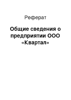 Реферат: Общие сведения о предприятии ООО «Квартал»