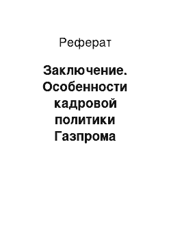 Реферат: Заключение. Особенности кадровой политики Газпрома