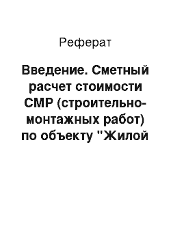 Реферат: Введение. Сметный расчет стоимости СМР (строительно-монтажных работ) по объекту "Жилой дом в 117 квартале г. Якутска"