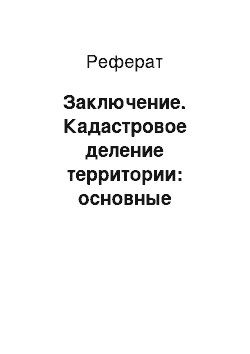 Реферат: Заключение. Кадастровое деление территории: основные принципы и решение возникающих проблем (на примере Республики Мордовия)