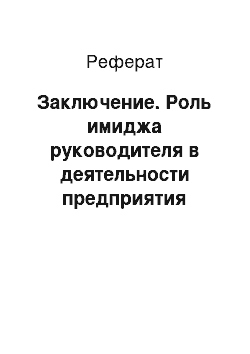 Реферат: Заключение. Роль имиджа руководителя в деятельности предприятия