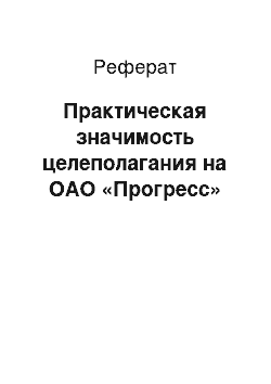 Реферат: Практическая значимость целеполагания на ОАО «Прогресс»