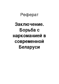 Реферат: Заключение. Борьба с наркоманией в современной Беларуси