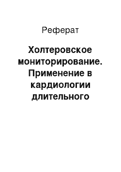 Реферат: Холтеровское мониторирование. Применение в кардиологии длительного непрерывного мониторирования электрофизиологических показателей