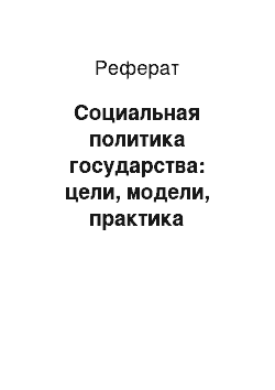 Реферат: Социальная политика государства: цели, модели, практика