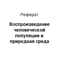 Реферат: Воспроизведение человеческой популяции и природная среда