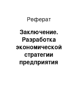 Реферат: Заключение. Разработка экономической стратегии предприятия