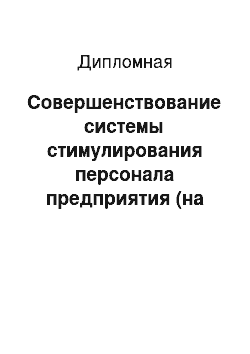 Дипломная: Совершенствование системы стимулирования персонала предприятия (на примере) ;