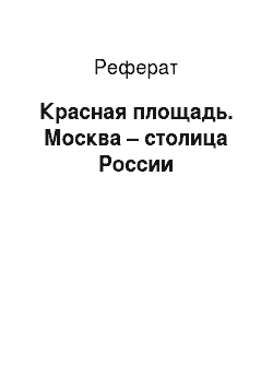 Реферат: Красная площадь. Москва – столица России