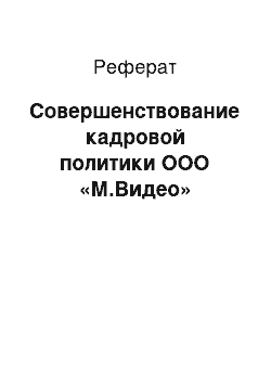 Реферат: Совершенствование кадровой политики ООО «М.Видео»