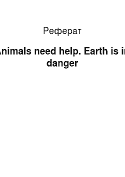 Реферат: Animals need help. Earth is in danger