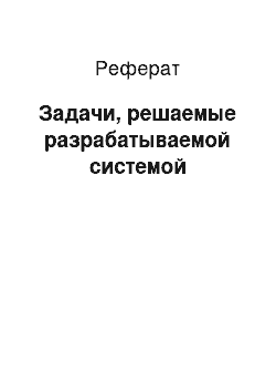 Реферат: Задачи, решаемые разрабатываемой системой